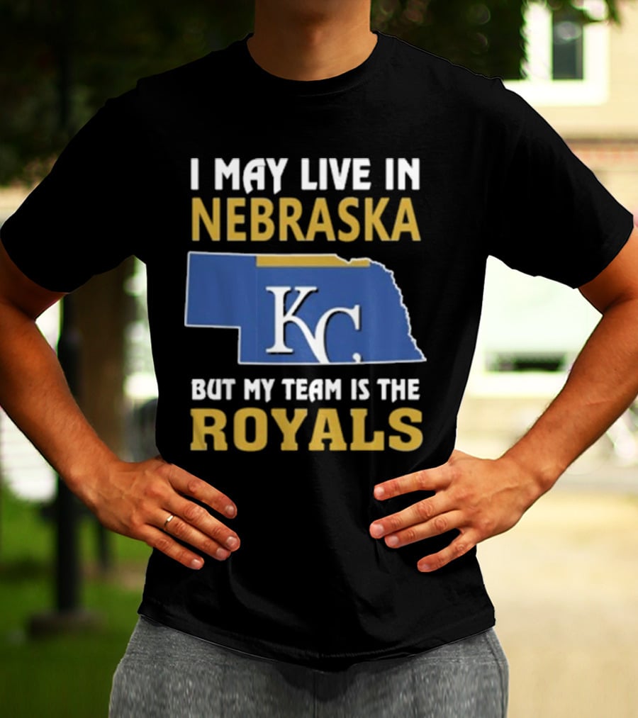 I May Live In Nebraska But My Team Is The Kansas City Royals KC T-Shirt