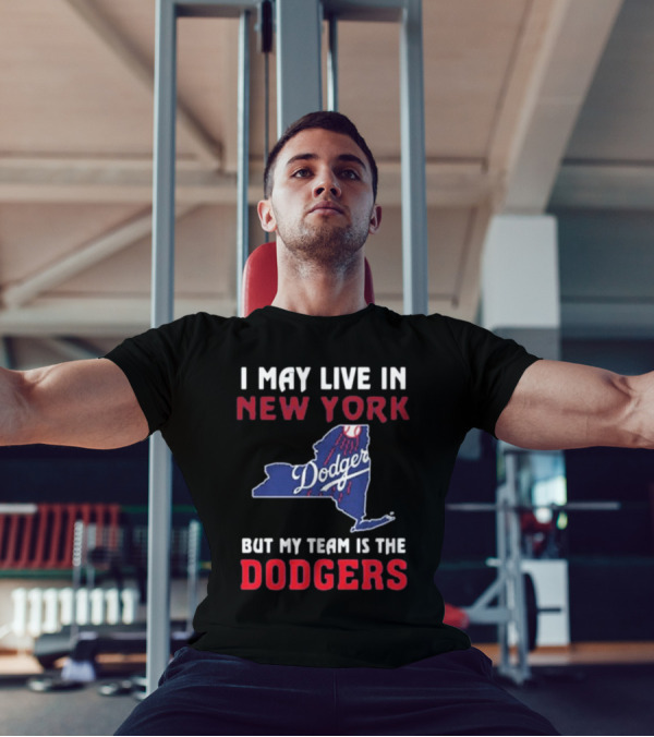 I May Live In New York But My Team Is The Dodgers Dodgers Logo T-Shirt
