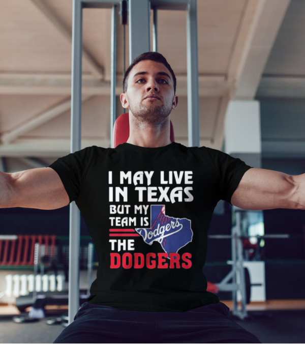 I May Live In Texas But My Team Is The Los Angeles Dodgers 2024 Dodgers Fan Loyalty Texas Map T-Shirt