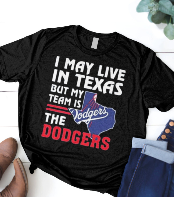 I May Live In Texas But My Team Is The Los Angeles Dodgers 2024 Dodgers Fan Loyalty Texas Map T-Shirt