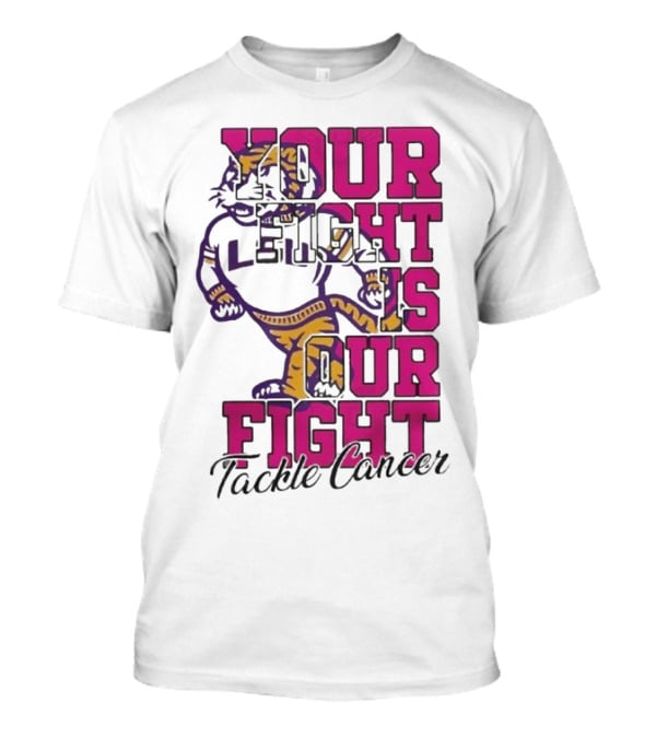 LSU Tigers Your Fight Is Our Fight Tackle Cancer T-Shirt
