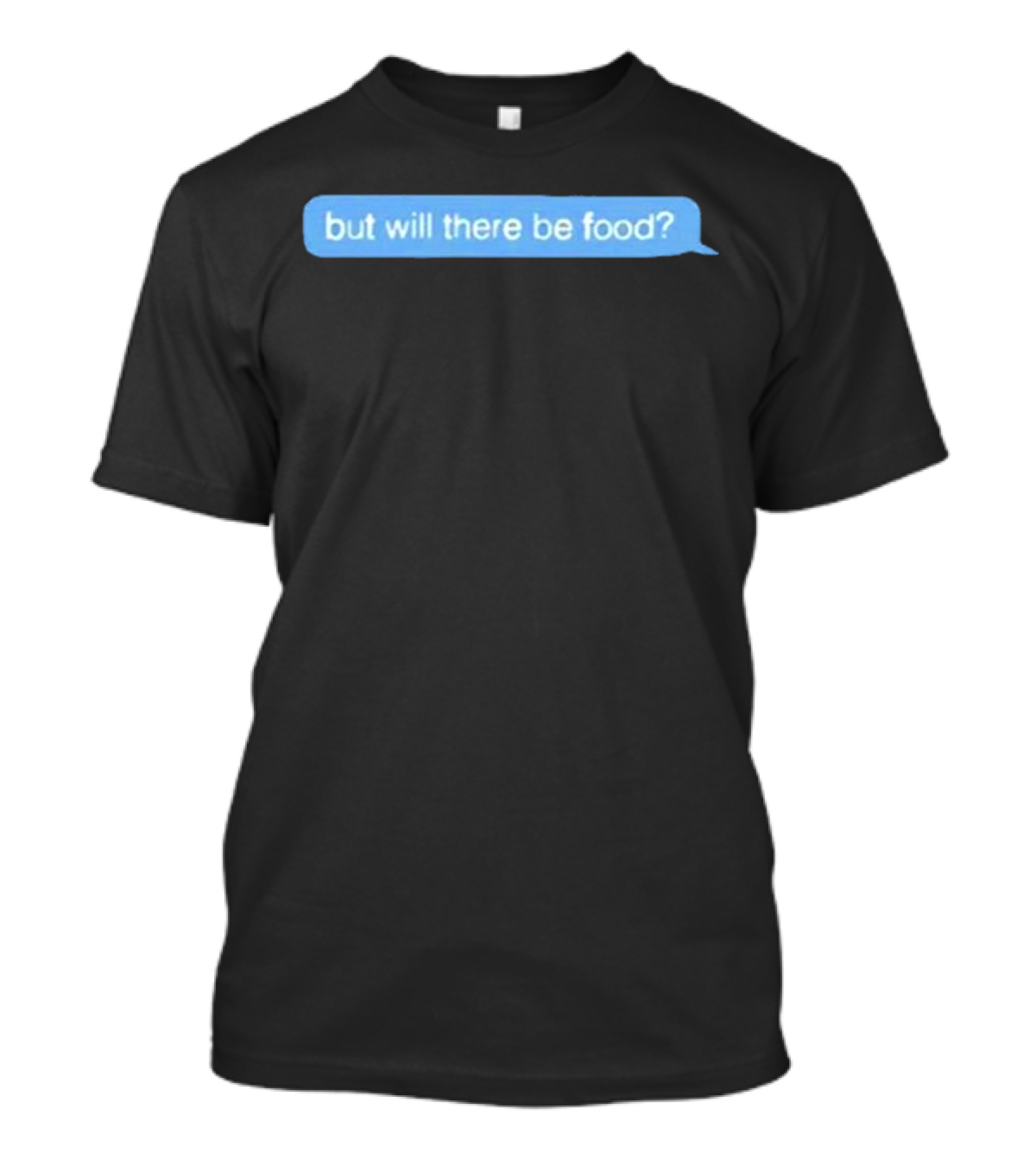But Will There Be Food Text Message Chat T-Shirt