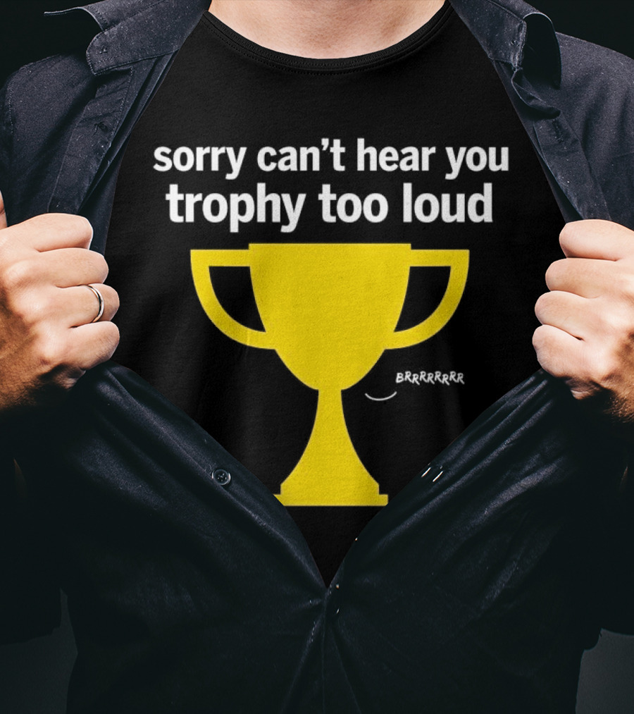 Sorry Can't Hear You Trophy Too Loud Brrrrrr Yellow Cup T-Shirt