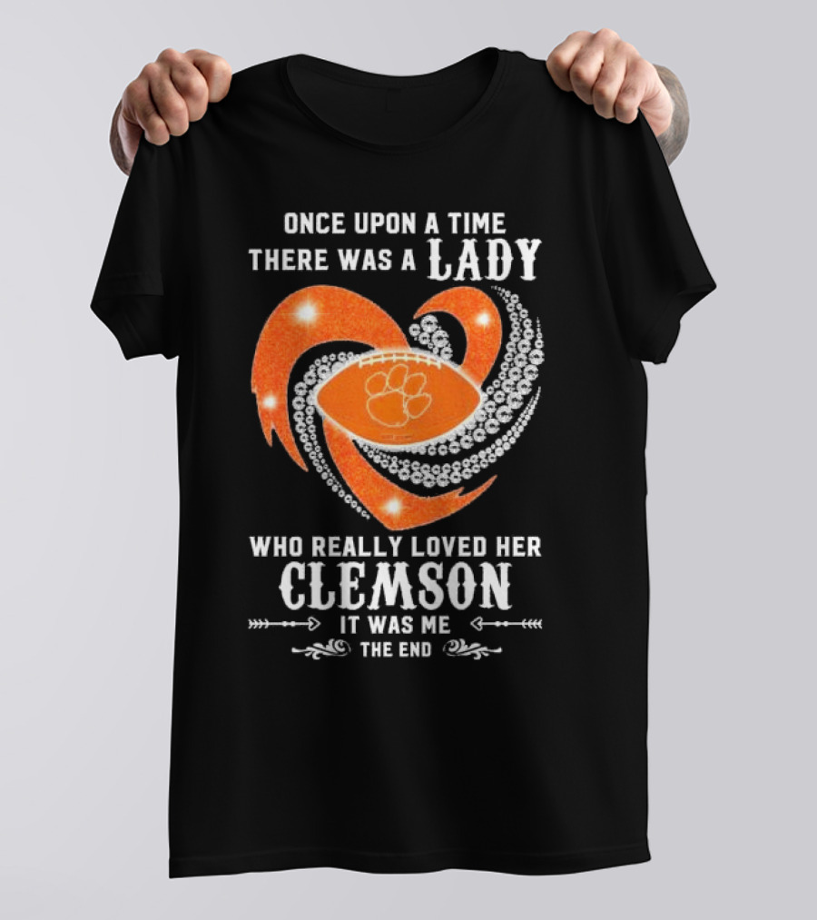 Once Upon A Time There Was A Lady Who Really Loved Her Clemson Tigers It Was Me The End T-Shirt