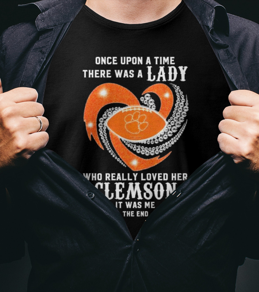 Once Upon A Time There Was A Lady Who Really Loved Her Clemson Tigers It Was Me The End T-Shirt