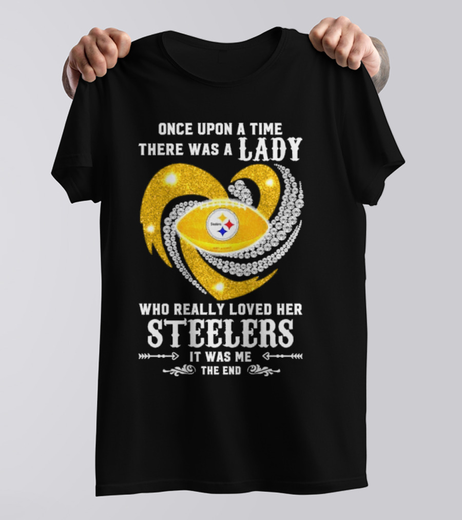 Once Upon A Time There Was A Lady Who Really Loved Her Pittsburgh Steelers It Was Me The End T-Shirt