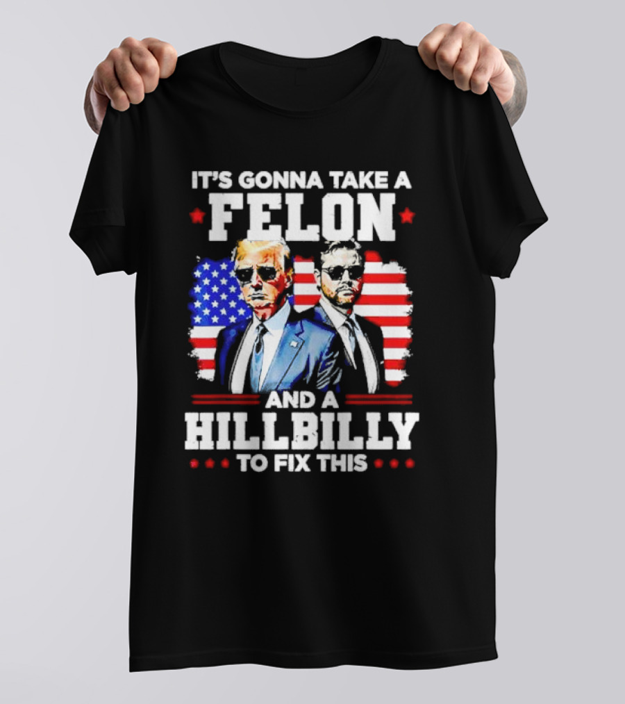 It's Gonna Take A Felon And A Hillbilly To Fix This Vintage US Flag T-Shirt