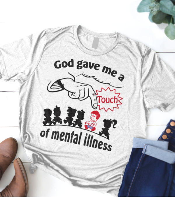 God Gave Me A Touch Of Mental Illness Finger Pointing At Cartoon Figures T-Shirt