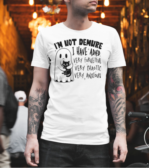 I'm Not Demure I Have ADHD Very Forgetful Very Chaotic Very Anxious Ghost With Cat T-Shirt