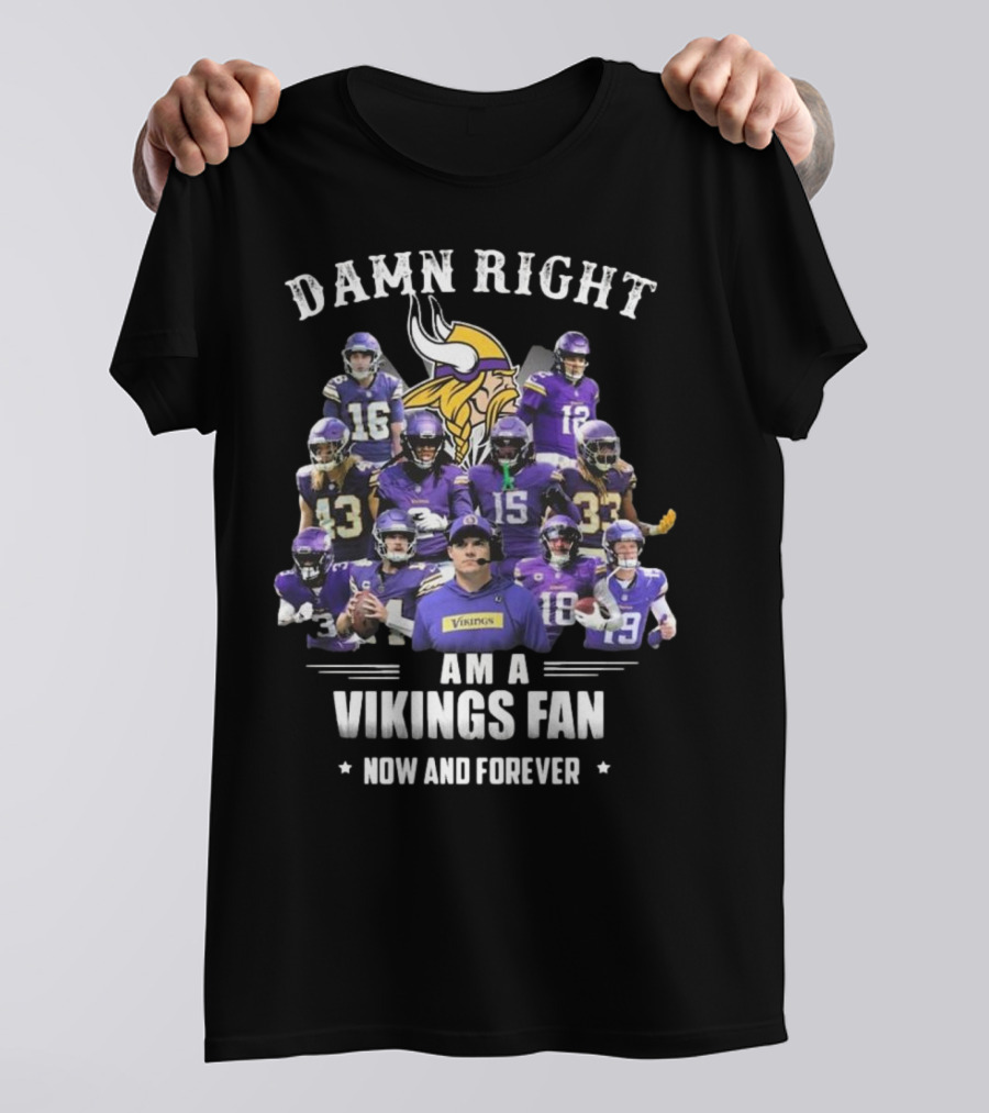 Damn Right I Am A Minnesota Vikings Fan Now And Forever T-Shirt