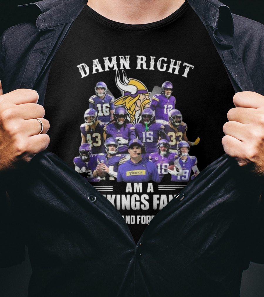 Damn Right I Am A Minnesota Vikings Fan Now And Forever T-Shirt