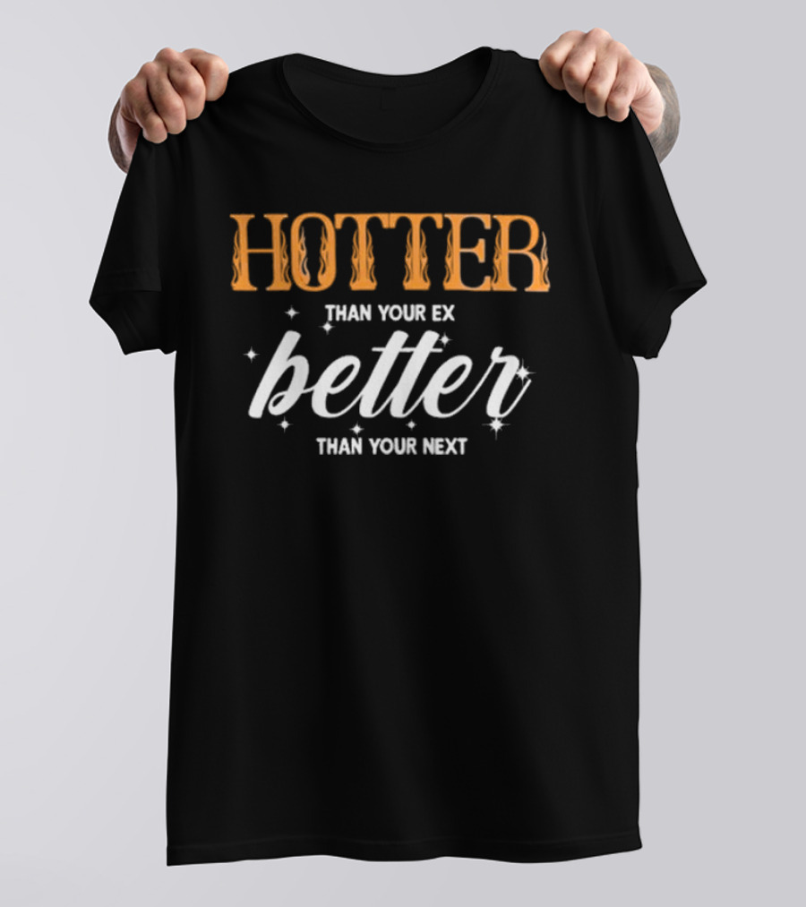 Junhan Hotter Than Your Ex Better Than Your Next Fiery Bold Lettering Style With Sparkling Accents T-Shirt