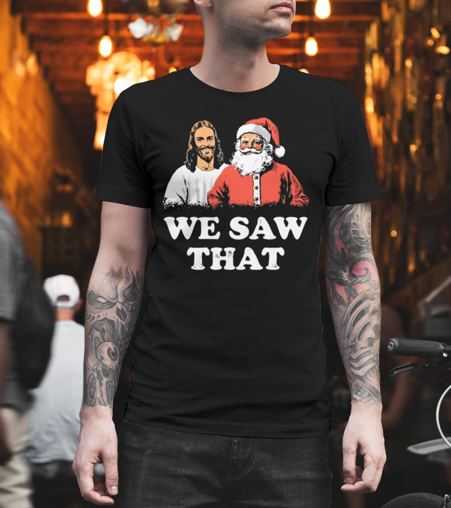 We Saw That Merry Christmas Santa And Jesus T-Shirt