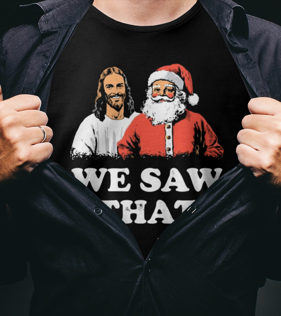 We Saw That Merry Christmas Santa And Jesus T-Shirt