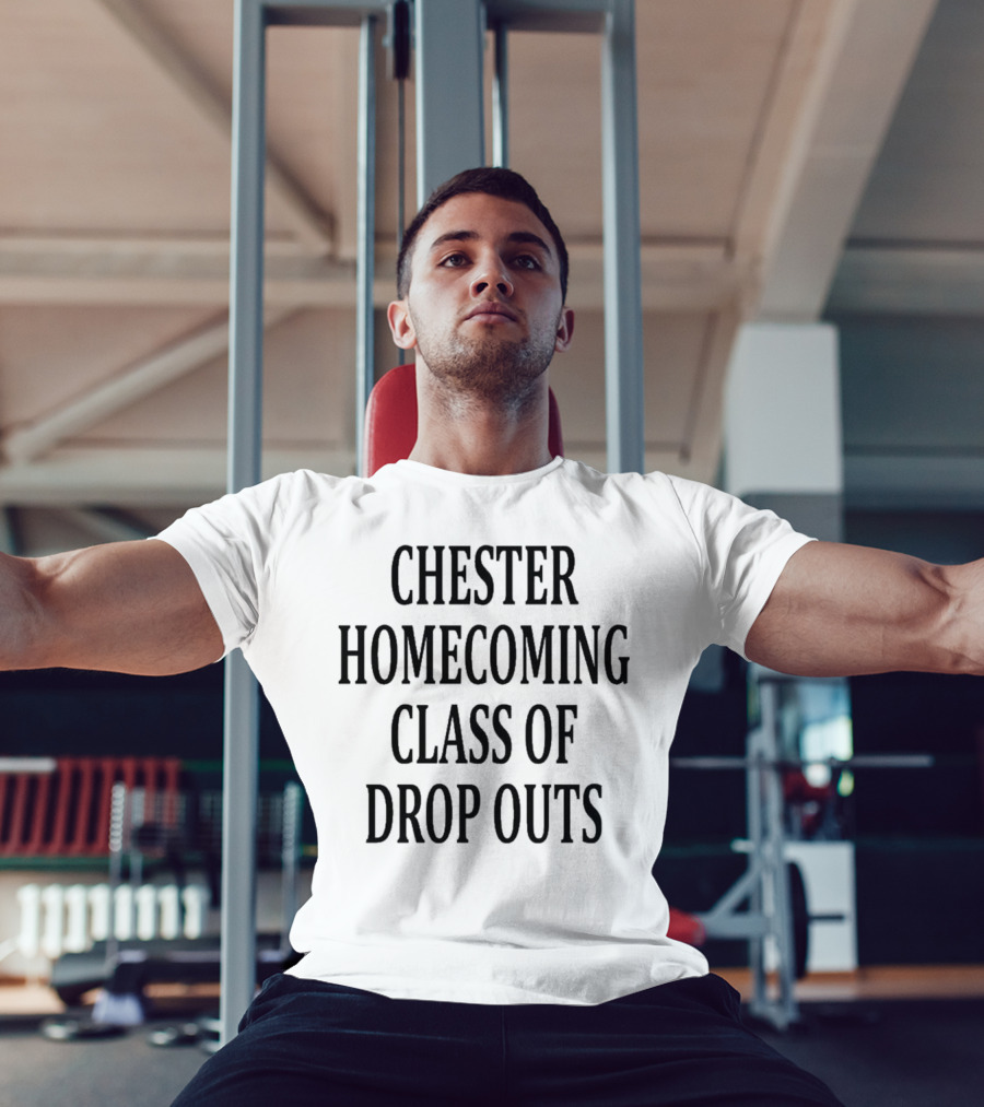 Chester Homecoming Class Of Drop Outs Reunion T-Shirt
