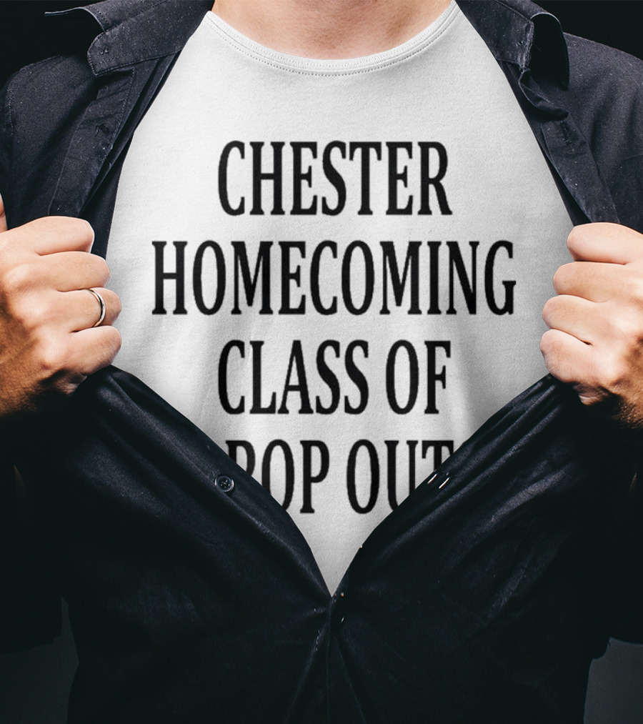 Chester Homecoming Class Of Drop Outs Reunion T-Shirt