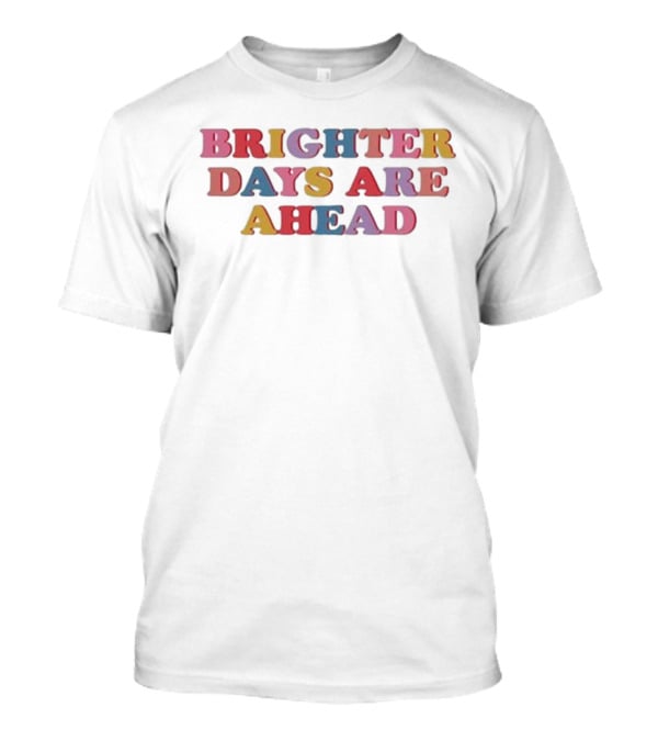 Brighter Days Are Ahead Multicolored Text Optimistic Message T-Shirt
