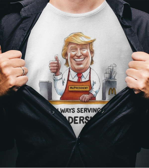 Trump McDonald’s McPresident Always Serving Leadership T-Shirt