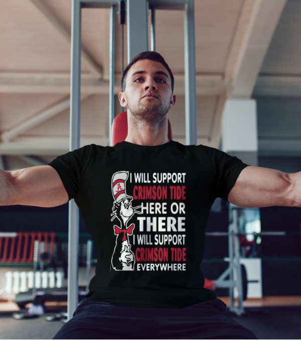 Dr Seuss I Will Support Crimson Tide Here Or There Everywhere Cat In The Hat Alabama T-Shirt