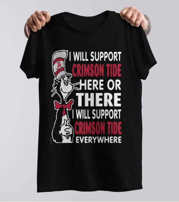 Dr Seuss I Will Support Crimson Tide Here Or There Everywhere Cat In The Hat Alabama T-Shirt