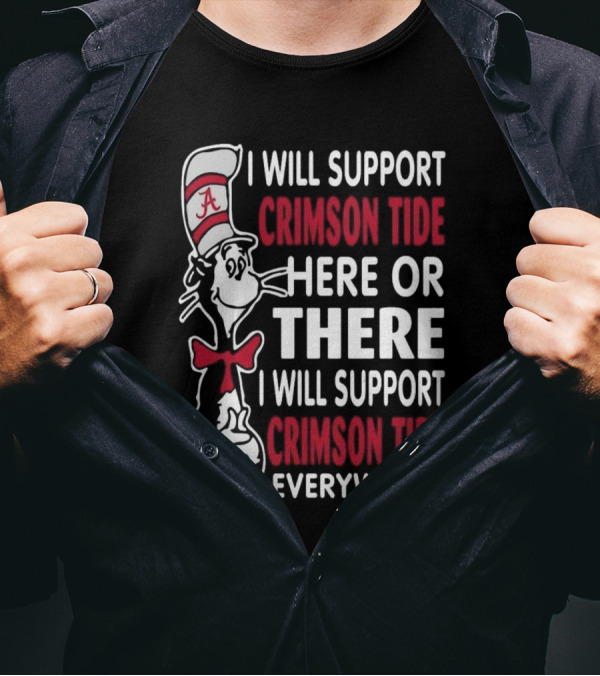 Dr Seuss I Will Support Crimson Tide Here Or There Everywhere Cat In The Hat Alabama T-Shirt