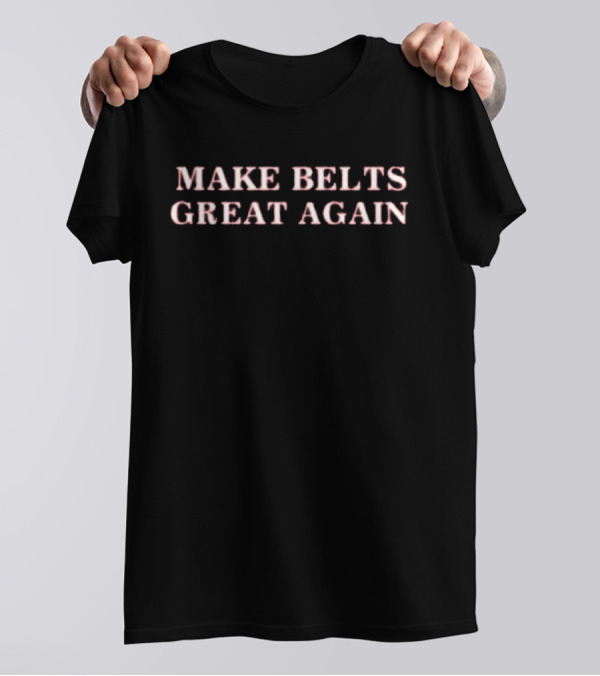 MAKE BELTS GREAT AGAIN Fun Playful T-Shirt