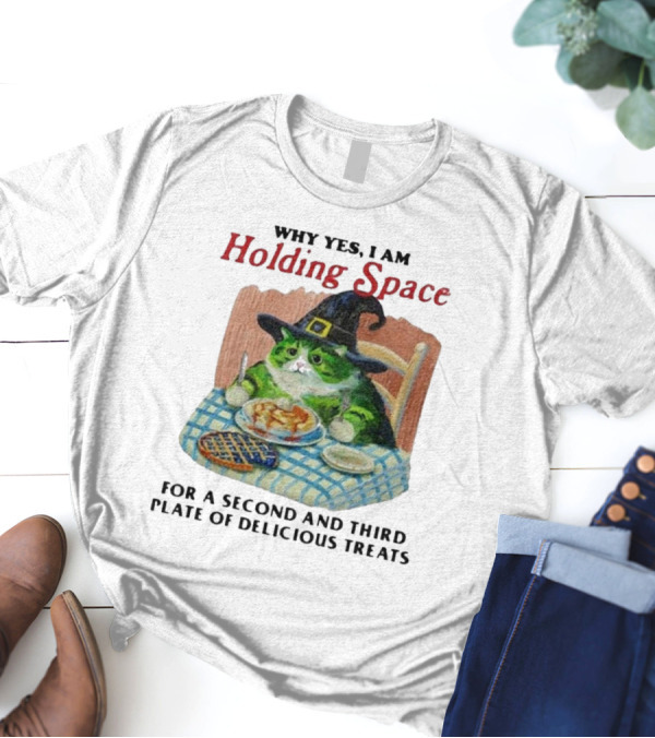 Why Yes I Am Holding Space For A Second And Third Plate Of Delicious Treats With Green Cat In Witch Hat Eating Food T-Shirt