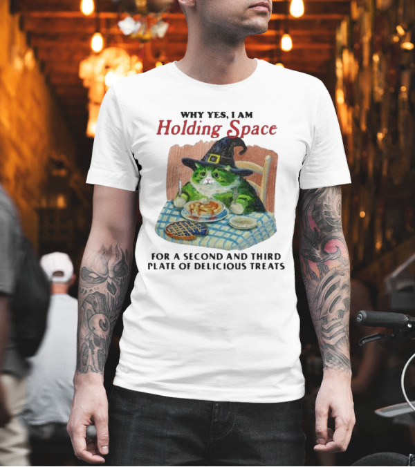 Why Yes I Am Holding Space For A Second And Third Plate Of Delicious Treats With Green Cat In Witch Hat Eating Food T-Shirt