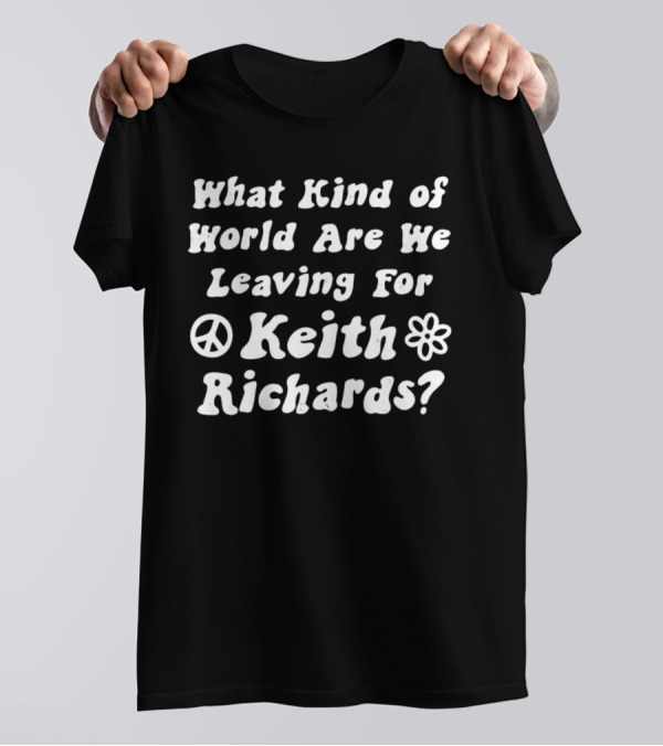 What Kind Of World Are We Leaving For Keith Richards Peace Flower T-Shirt