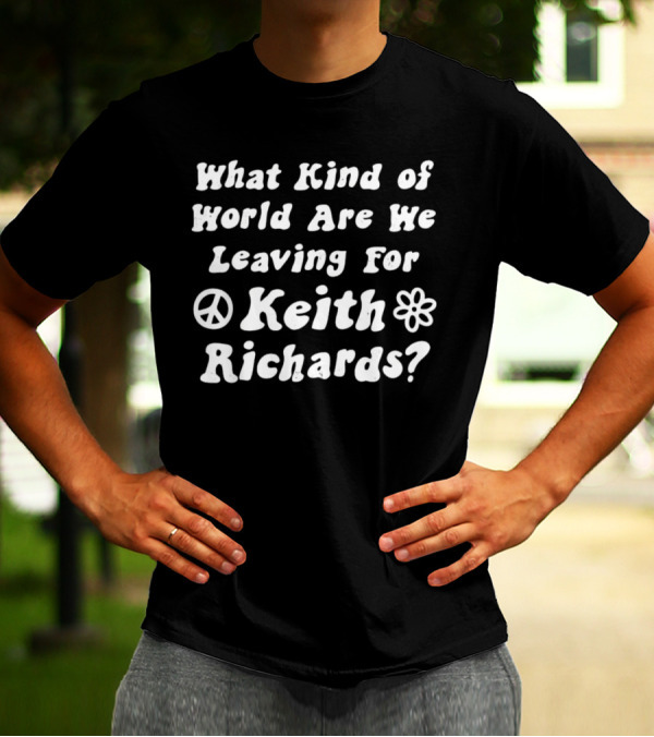 What Kind Of World Are We Leaving For Keith Richards Peace Flower T-Shirt