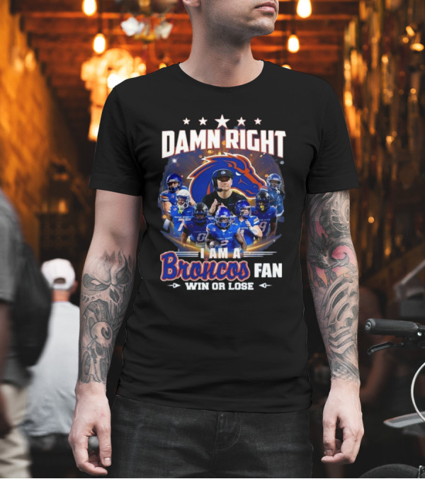 Damn Right I Am A Boise State Broncos Fan Win Or Lose T-Shirt