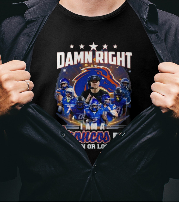 Damn Right I Am A Boise State Broncos Fan Win Or Lose T-Shirt