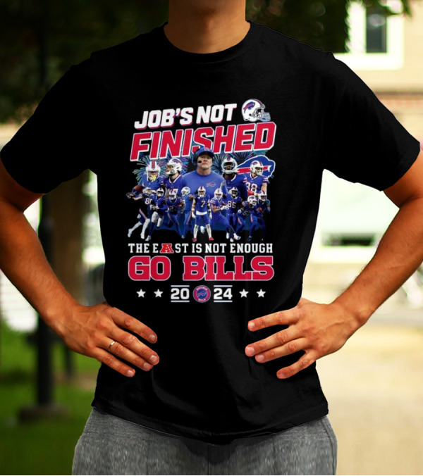 Job’s Not Finished The East Is Not Enough Go Bills 2024 Buffalo Bills T-Shirt