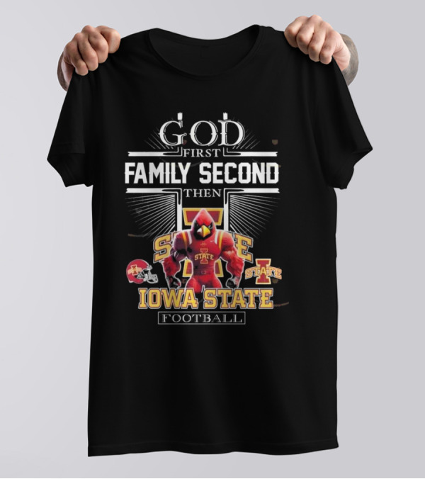 God First Family Second Then Iowa State Cyclones Football Iowa State Football T-Shirt
