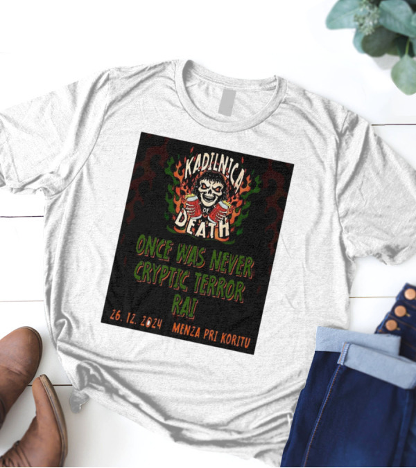 Kadilnica Of Death Once Was Never Cryptic Terror Rai 26 12 2024 Menza Pri Koritu T-Shirt