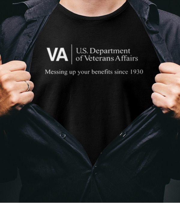 VA U.S. Department Of Veterans Affairs Messing Up Your Benefits Since 1930 T-Shirt