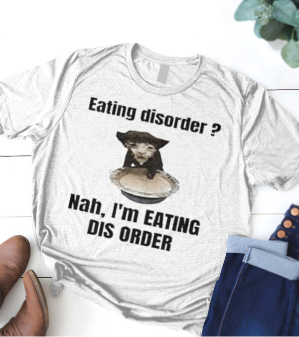 Eating Disorder Nah I’m Eating Dis Order Funny Animal Meme T-Shirt