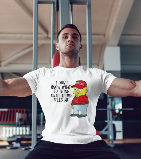 I Don’t Know What To Think Until Trump Tells Me Make America Dumb Again Simpson T-Shirt