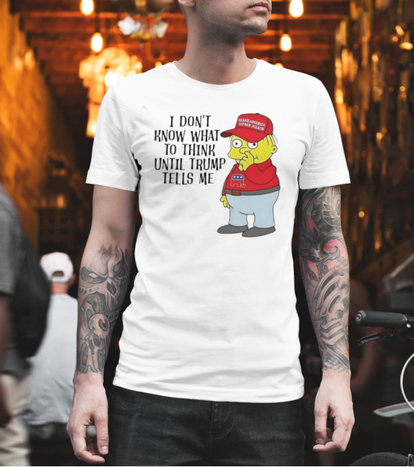 I Don’t Know What To Think Until Trump Tells Me Make America Dumb Again Simpson T-Shirt