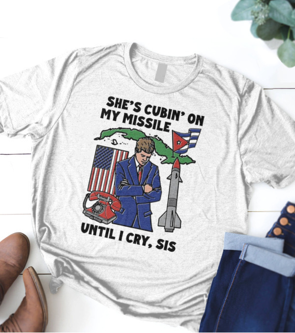 She’s Cubin On My Missile Until I Cry Sis JFK Cuba Map American Flag Rocket Phone T-Shirt