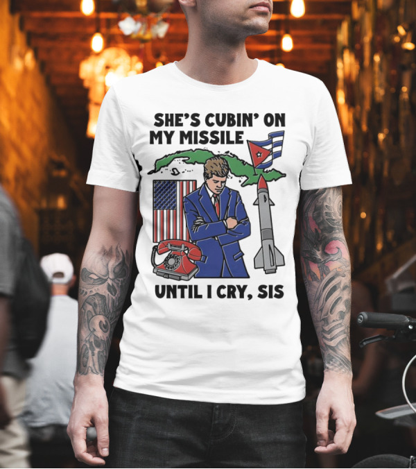 She’s Cubin On My Missile Until I Cry Sis JFK Cuba Map American Flag Rocket Phone T-Shirt