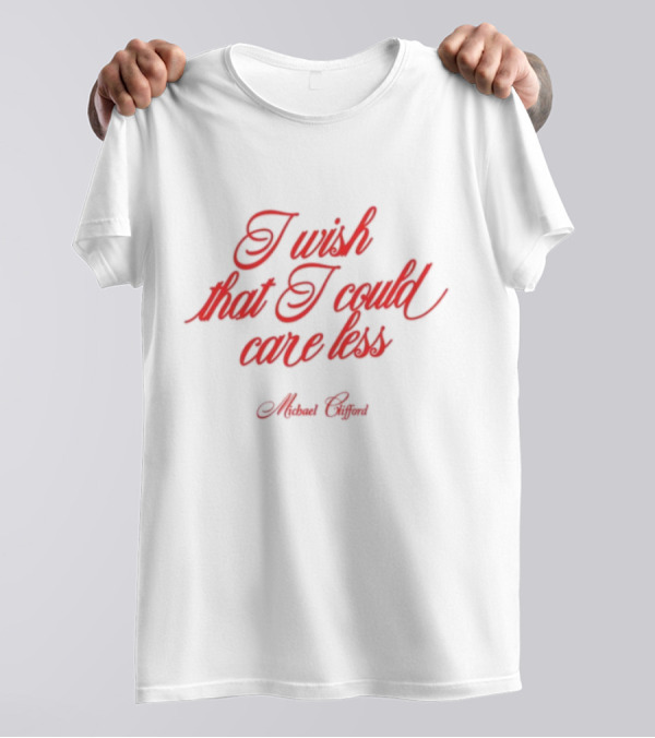 I Wish That I Could Care Less Michael Clifford T-Shirt