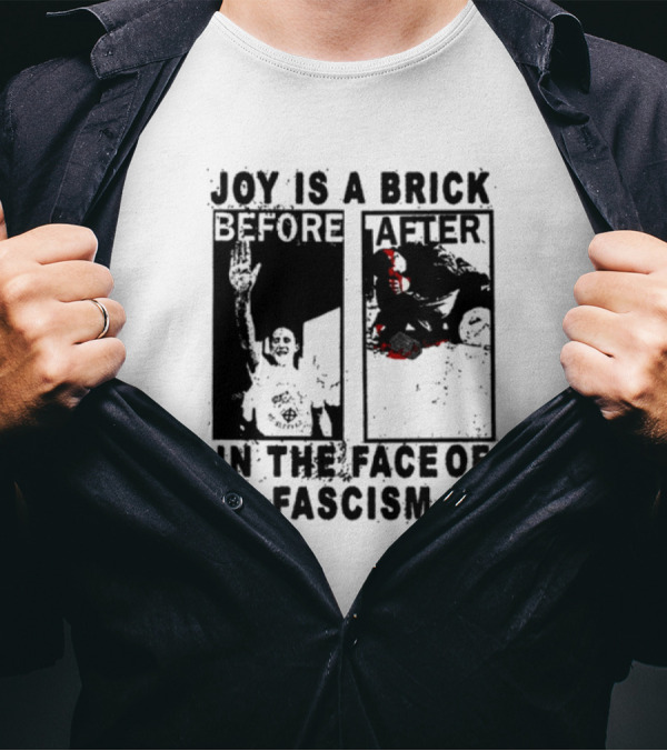 Maggotdeath666 Joy Is A Brick In The Face Of Fascism T-Shirt
