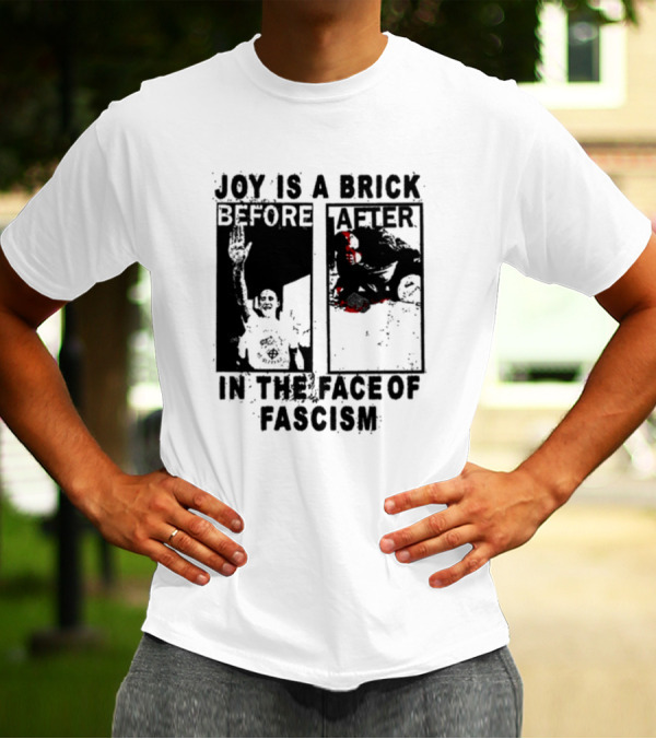 Maggotdeath666 Joy Is A Brick In The Face Of Fascism T-Shirt