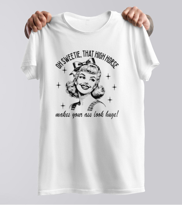 Oh Sweetie That High Horse Makes Your Ass Look Huge Retro Western Cowboy Boots T-Shirt