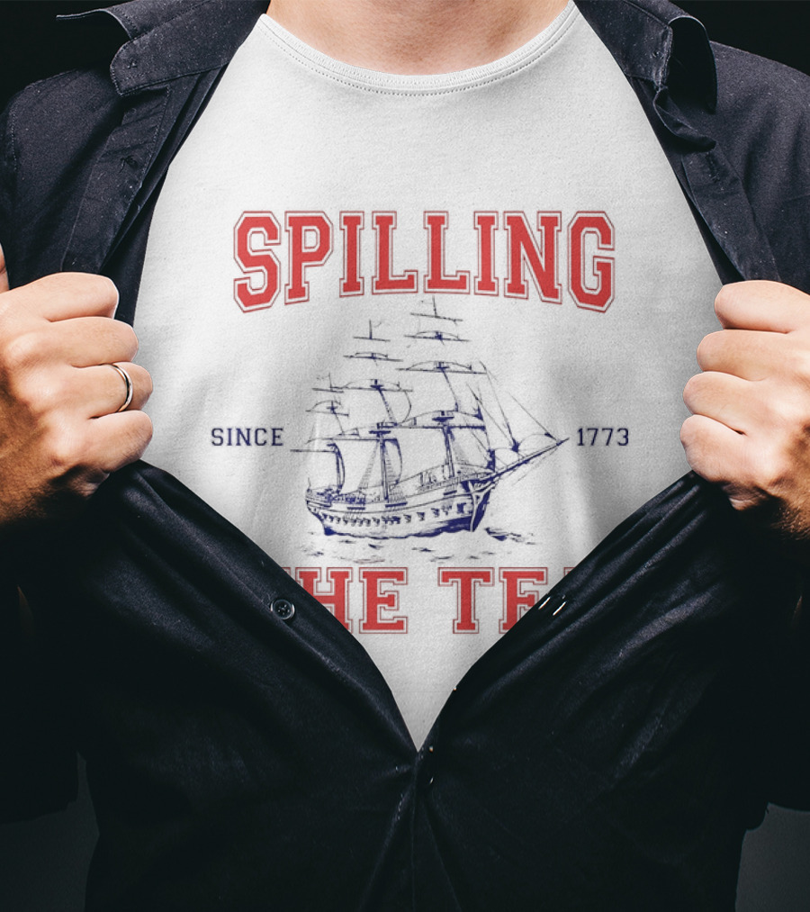 Spilling The Tea Since 1773 Ship Spirit T-Shirt