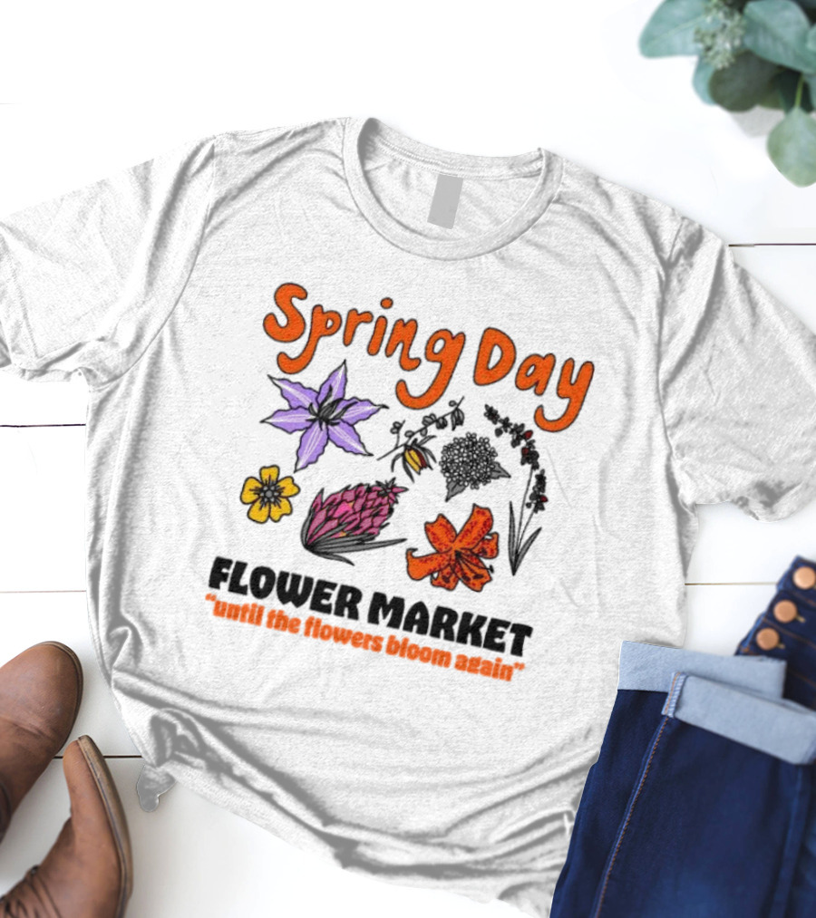 Spring Day Flower Market Until The Flowers Bloom Again Floral Arrangement T-Shirt