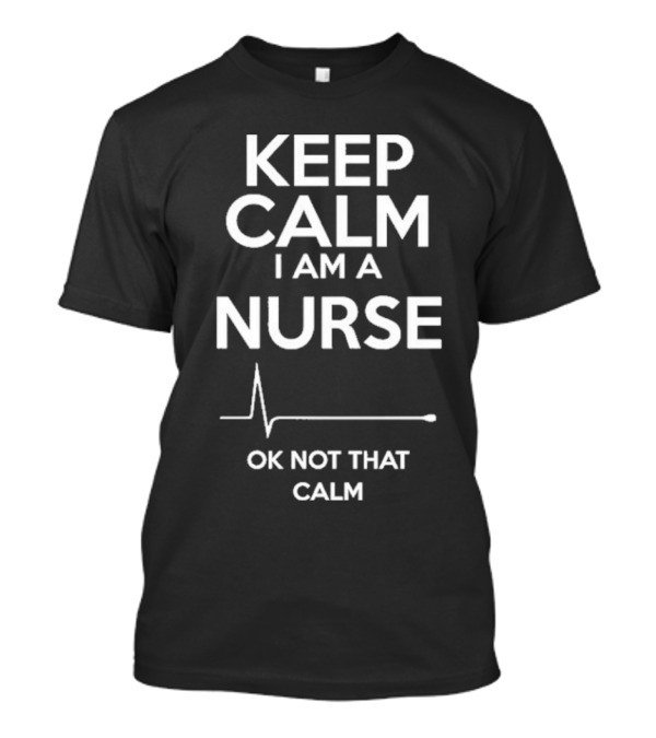 Keep Calm I Am A Nurse Ok Not That Calm ECG Line T-Shirt