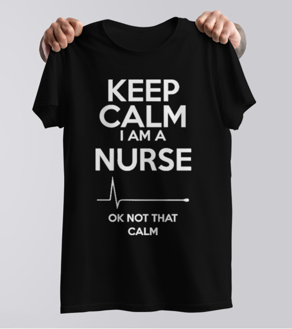 Keep Calm I Am A Nurse Ok Not That Calm ECG Line T-Shirt