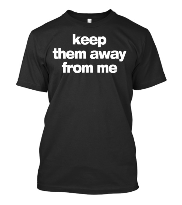 Keep Them Away From Me Bold Minimalist Text T-Shirt
